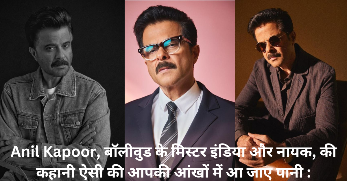 Anil Kapoor, बॉलीवुड के मिस्टर इंडिया और नायक, की कहानी ऐसी की आपकी आंखों में आ जाए पानी :